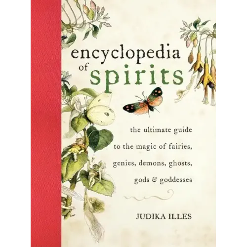 The Encyclopedia of Spirits: The Ultimate Guide to the Magic of Fairies, Genies, Demons, Ghosts, Gods and Goddesses